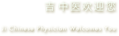 吉 中医欢迎您Ji Chinese Physician Welcomes You
